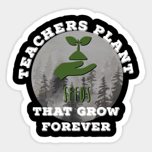 Teachers Plant Seeds That Grow Forever Sticker